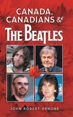 Canada, Canadians and The Beatles by Arnone, John Robert