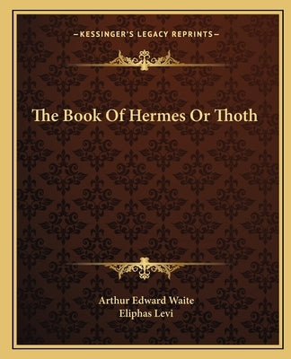 The Book of Hermes or Thoth by Waite, Arthur Edward