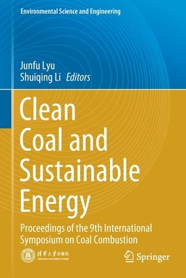 Clean Coal and Sustainable Energy: Proceedings of the 9th International Symposium on Coal Combustion by Lyu, Junfu
