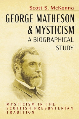 George Matheson and Mysticism-A Biographical Study by McKenna, Scott S.