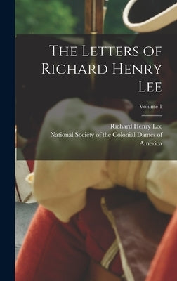 The Letters of Richard Henry Lee; Volume 1 by Lee, Richard Henry