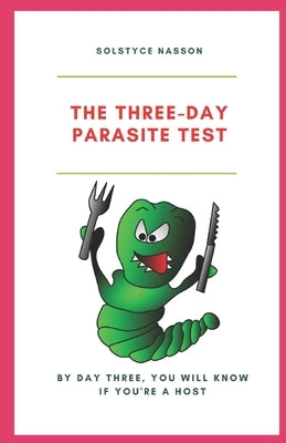 The Three-Day Parasite Test: By Day Three You Will Know If You''re a Host by Nasson, Solstyce