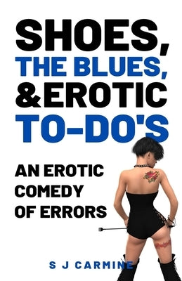 Shoes, the Blues and Erotic To-Do's: An Erotic Comedy of Errors by Carmine, S. J.