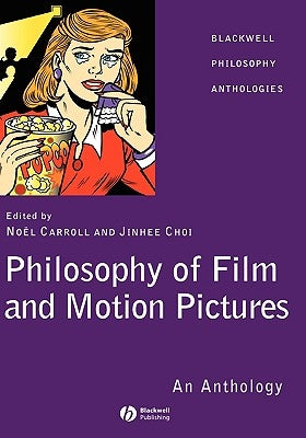 Philosophy of Film and Motion Pictures: An Anthology by Carroll