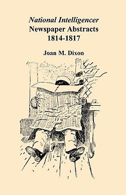 National Intelligencer Newspaper Abstracts, 1814-1817 by Dixon, Joan M.
