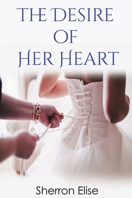 The Desire of Her Heart by Elise, Sherron