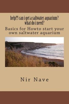 help!!! can i get a saltwater aquarium? what do i need?: Basics for Howto start your own saltwater aquarium by Nave, Nir