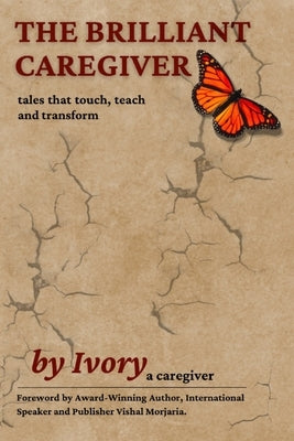 The Brilliant Caregiver: tales that touch, teach and transform by A. Caregiver, Ivory