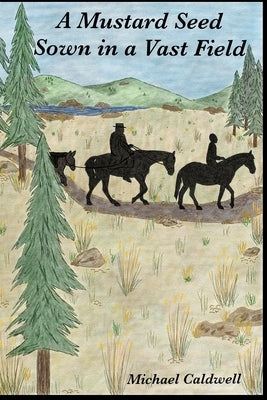 A Mustard Seed Sown in a Vast Field: Modeste Demers, Early Catholic Missionary and Bishop, Establishing Catholicism in the Pacific Northwest by Caldwell, Michael