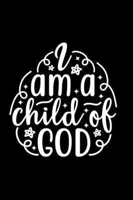 I Am A Child Of God: Lined Journal: Christian Quote Cover Gift Idea Notebook by Creations, Joyful