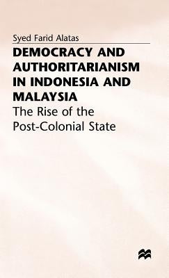 Democracy and Authoritarianism in Indonesia and Malaysia: The Rise of the Post-Colonial State by Alatas, S.
