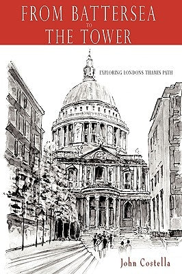 From Battersea to the Tower: Exploring Londons Thames Path by Costella, John