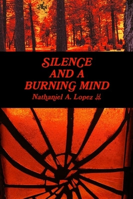 Silence and a Burning Mind by Lopez, Nathaniel