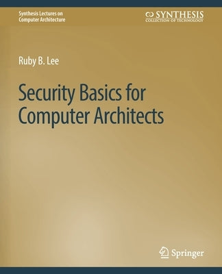 Security Basics for Computer Architects by Lee, Ruby B.