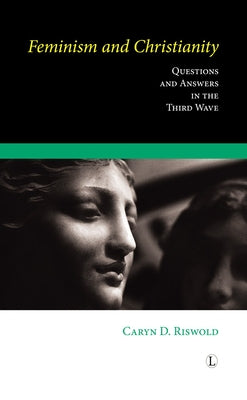Feminism and Christianity: Questions and Answers in the Third Wave by Riswold, Caryn D.