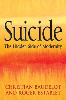 Suicide: The Hidden Side of Modernity by Baudelot, Christian
