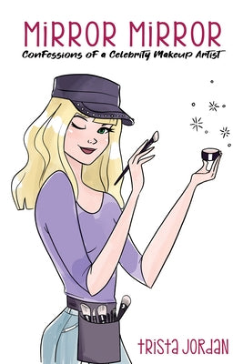 Mirror Mirro: Confessions of a Celebrity Makeup Artist by Jordan, Trista