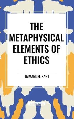 The Metaphysical Elements of Ethics by Kant, Immanuel