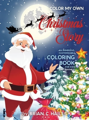 Color My Own Christmas Story: An Immersive, Customizable Coloring Book for Kids (That Rhymes!) by Hailes, Brian C.