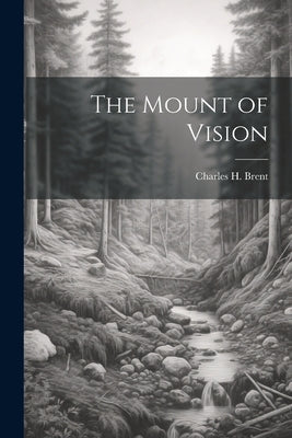 The Mount of Vision by Brent, Charles H.