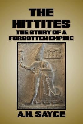 The Hittites: The Story of a Forgotten Empire by Sayce, A. H.