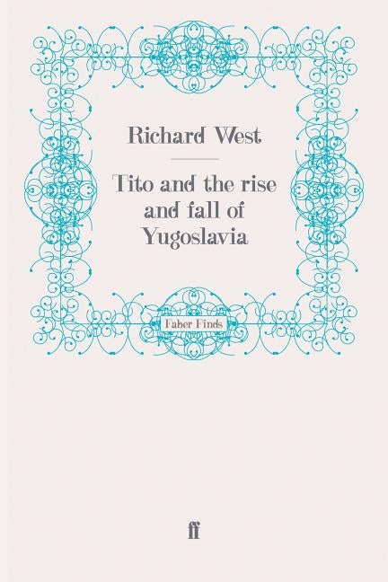 Tito and the Rise and Fall of Yugoslavia by West, Richard
