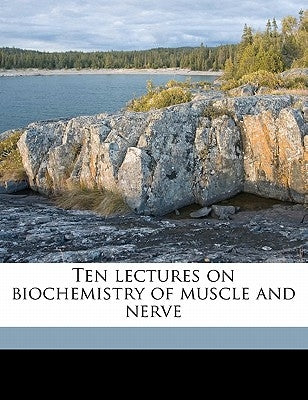 Ten Lectures on Biochemistry of Muscle and Nerve by Halliburton, W. D. 1860-1931