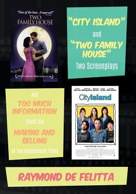 "City Island" and "Two Family House" Two Screenplays: And Too Much Information About the Making and Selling of Two Independent Films by De Felitta, Raymond