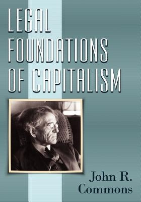 Legal Foundations of Capitalism by Commons, John R.