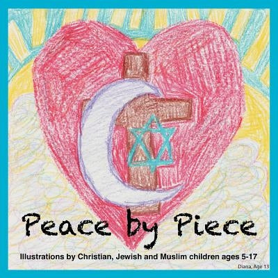 Peace by Piece: Illustrations by Christian, Jewish and Muslim children ages 5-17 by Habitat for Humanity of the Chesapeake