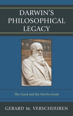 Darwin's Philosophical Legacy: The Good and the Not-So-Good by Verschuuren, Gerard M.