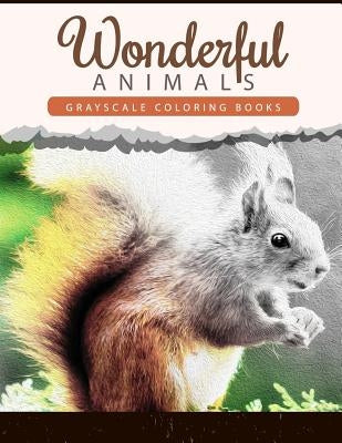 Wonderful Animals: Grayscale coloring books Anti-Stress Art Therapy for Busy People (Adult Coloring Books Series) by Wonderful Animals Publishing
