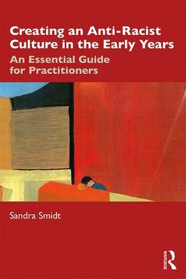 Creating an Anti-Racist Culture in the Early Years: An Essential Guide for Practitioners by Smidt, Sandra