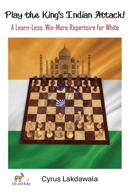 Play the King's Indian Attack! - A Learn-Less, Win-More Repertoire for White by Lakdawala, Cyrus
