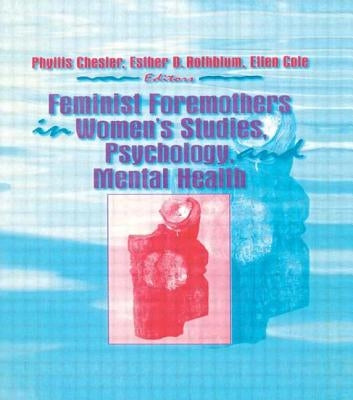 Feminist Foremothers in Women's Studies, Psychology, and Mental Health by Cole, Ellen