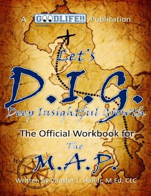The M.A.P. - Let's D.I.G.: Deep Insightful Growth by Hall Jr, Chester L.