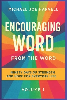 Encouraging Word from the Word: Ninety Days Of Strength And Hope For Everyday Life - Volume 1 by Harvell, Michael Joe