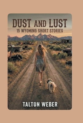 Dust and Lust: 15 Wyoming Short Stories by Weber, Talton