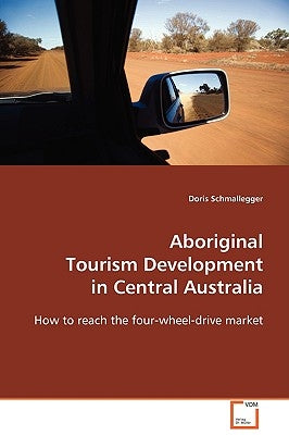 Aboriginal Tourism Development in Central Australia by Schmalegger, Doris