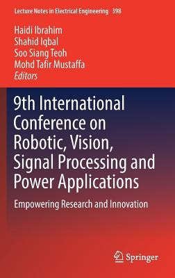9th International Conference on Robotic, Vision, Signal Processing and Power Applications: Empowering Research and Innovation by Ibrahim, Haidi