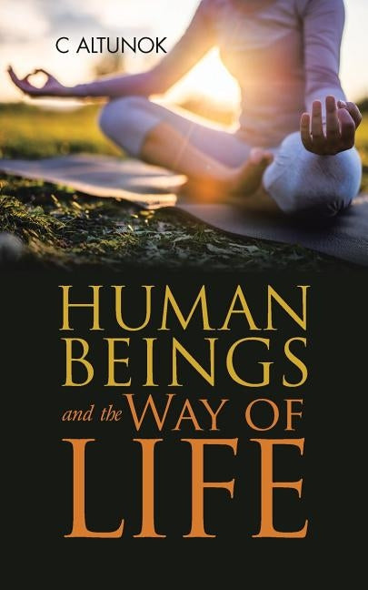 Human Beings and the Way of Life by Altunok, C.