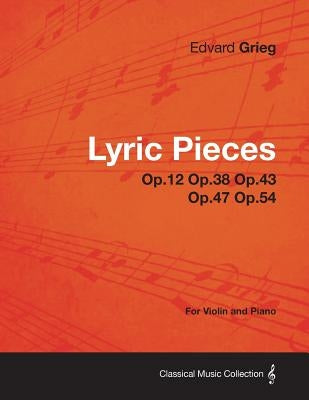 Lyric Pieces Op.12 Op.38 Op.43 Op.47 Op.54 - For Violin and Piano by Grieg, Edvard
