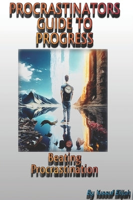 Procrastinators guide to progress: Beating procrastination by Yussuf, Elijah