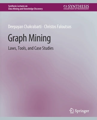 Graph Mining: Laws, Tools, and Case Studies by Chakrabarti, Deepayan
