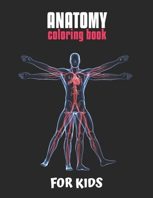 Anatomy Coloring Book For Kids: An Easier and Better Way to Learn Anatomy, The Ultimate Anatomy Study Guide by Publishing, Laalpiran