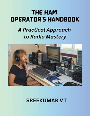 The HAM Operator's Handbook: A Practical Approach to Radio Mastery by Sreekumar, V. T.