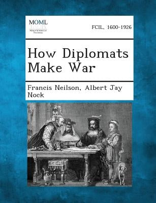 How Diplomats Make War by Neilson, Francis