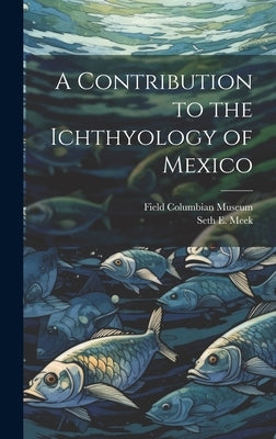 A Contribution to the Ichthyology of Mexico by Field Columbian Museum
