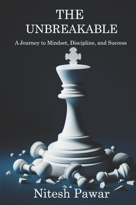The Unbreakable: A Journey to Mindset, Discipline, and Success by Pawar, Nitesh
