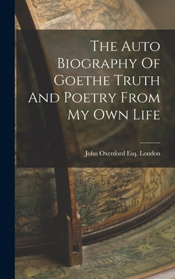 The Auto Biography Of Goethe Truth And Poetry From My Own Life by London, John Oxenford Esq